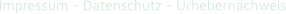 Impressum - Datenschutz - Urhebernachweis